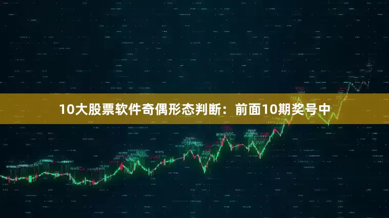 10大股票软件　　　　奇偶形态判断：前面10期奖号中