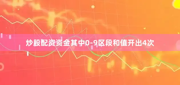 炒股配资资金其中0-9区段和值开出4次