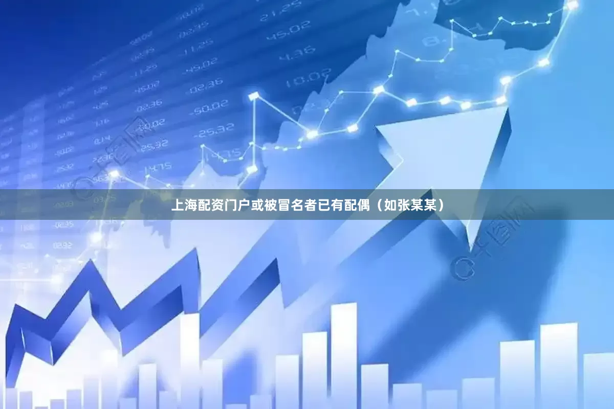 上海配资门户或被冒名者已有配偶（如张某某）