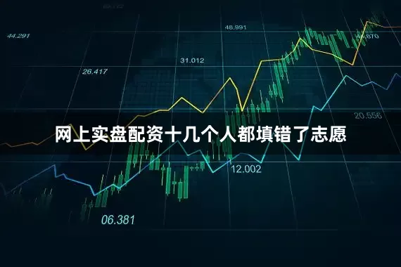网上实盘配资十几个人都填错了志愿