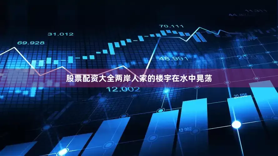 股票配资大全两岸人家的楼宇在水中晃荡